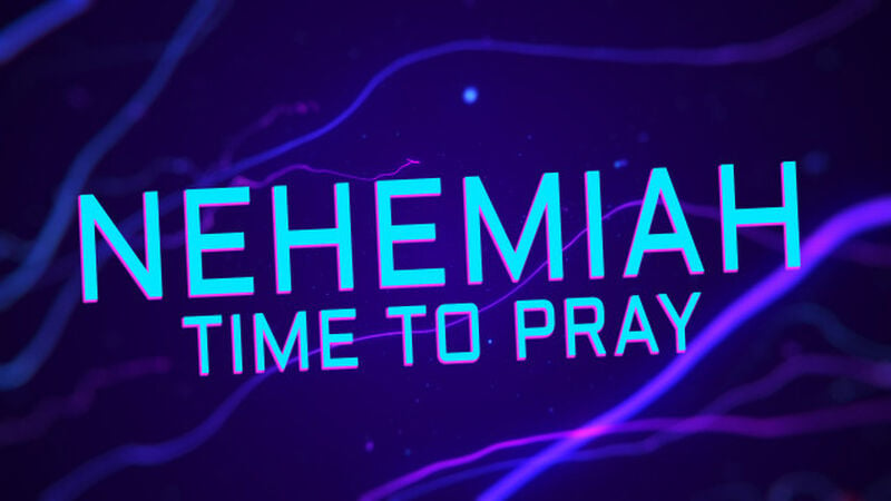 Nehemiah: Time to Pray